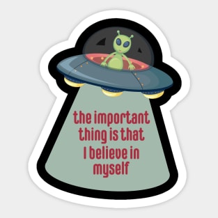 The Important Thing is that I Believe in Myself Aliens Sticker